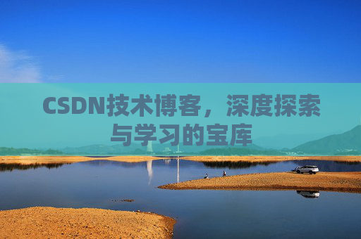 CSDN技术博客，深度探索与学习的宝库